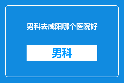 男科去咸阳哪个医院好