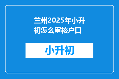 兰州2025年小升初怎么审核户口