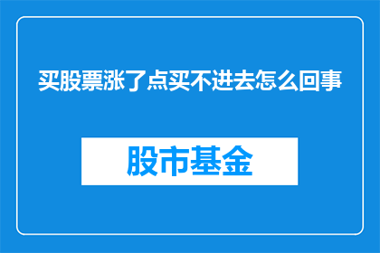 买股票涨了点买不进去怎么回事
