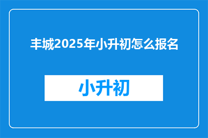 丰城2025年小升初怎么报名