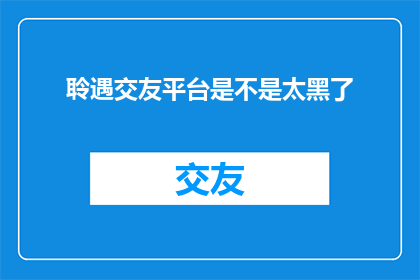 聆遇交友平台是不是太黑了