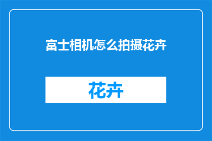 富士相机怎么拍摄花卉