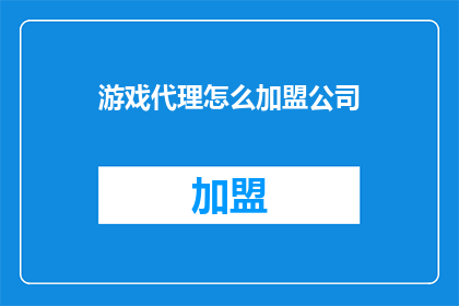 游戏代理怎么加盟公司