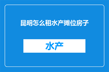 昆明怎么租水产摊位房子