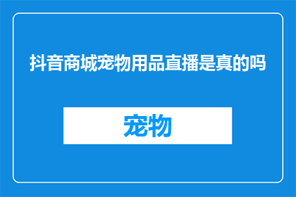 抖音商城宠物用品直播是真的吗
