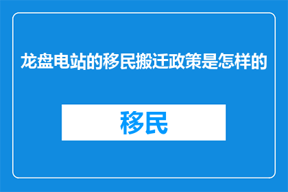 龙盘电站的移民搬迁政策是怎样的