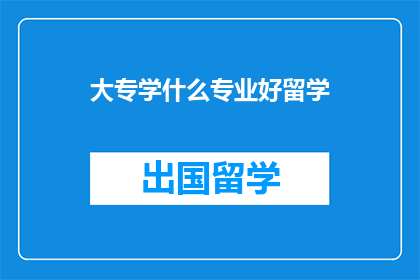 大专学什么专业好留学
