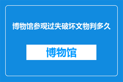 博物馆参观过失破坏文物判多久