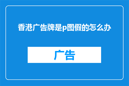 香港广告牌是p图假的怎么办
