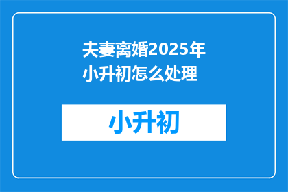 夫妻离婚2025年小升初怎么处理
