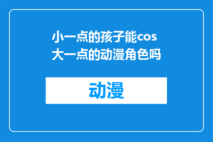 小一点的孩子能cos大一点的动漫角色吗