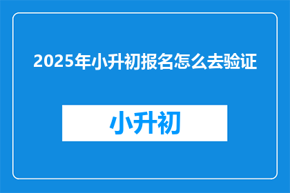 2025年小升初报名怎么去验证
