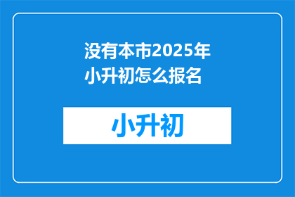 没有本市2025年小升初怎么报名