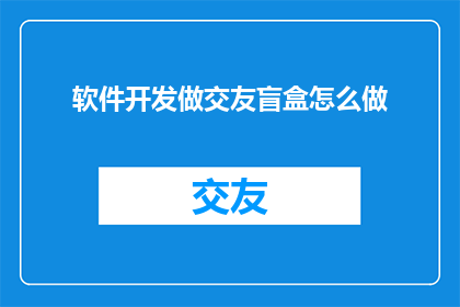 软件开发做交友盲盒怎么做