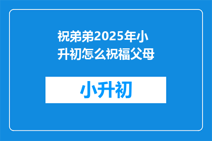 祝弟弟2025年小升初怎么祝福父母