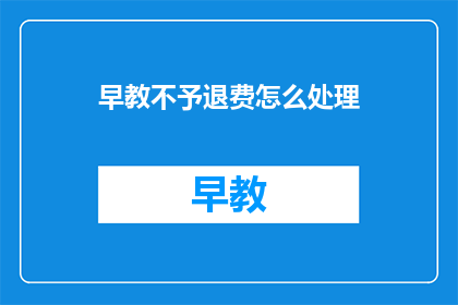 早教不予退费怎么处理