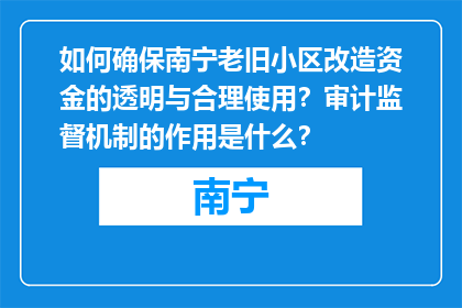 如何确保南宁老旧小区改造资金的透明与合理使用？审计监督机制的作用是什么？