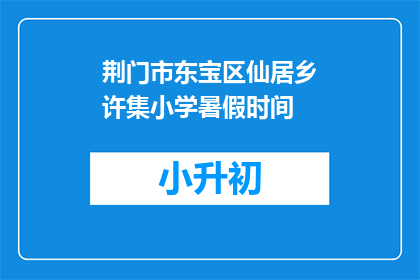 荆门市东宝区仙居乡许集小学暑假时间