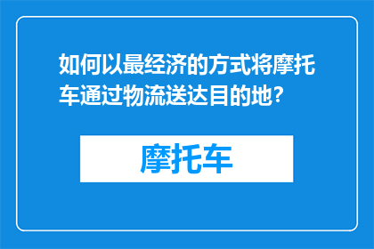 如何以最经济的方式将摩托车通过物流送达目的地？
