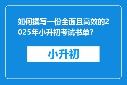 如何撰写一份全面且高效的2025年小升初考试书单？
