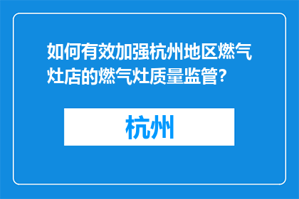 如何有效加强杭州地区燃气灶店的燃气灶质量监管？