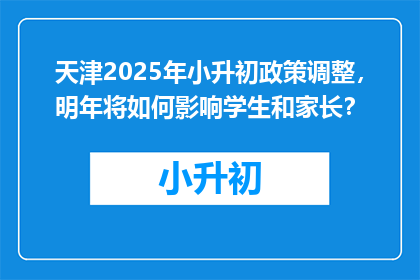 天津2025年小升初政策调整，明年将如何影响学生和家长？