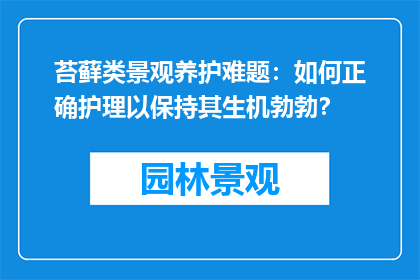 苔藓类景观养护难题：如何正确护理以保持其生机勃勃？