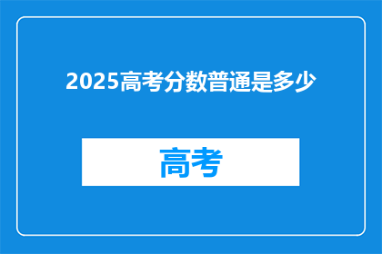 2025高考分数普通是多少