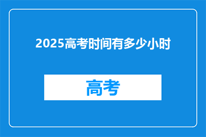 2025高考时间有多少小时