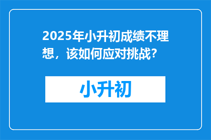 2025年小升初成绩不理想，该如何应对挑战？