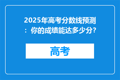 2025年高考分数线预测：你的成绩能达多少分？