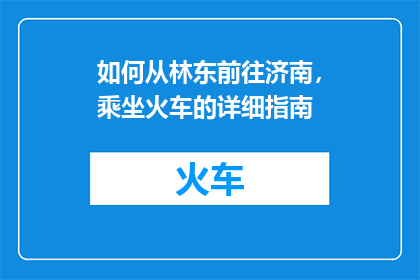 如何从林东前往济南，乘坐火车的详细指南
