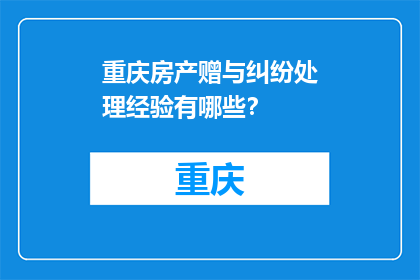 重庆房产赠与纠纷处理经验有哪些？