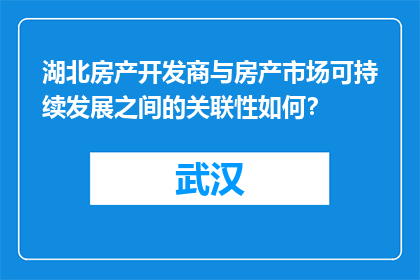 湖北房产开发商与房产市场可持续发展之间的关联性如何？