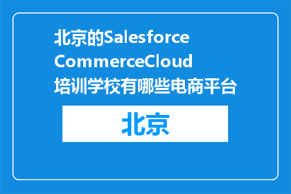 北京的SalesforceCommerceCloud培训学校有哪些电商平台
