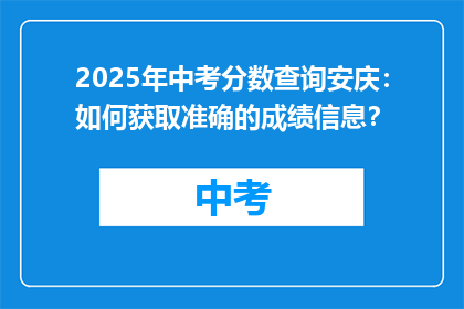 2025年中考分数查询安庆：如何获取准确的成绩信息？