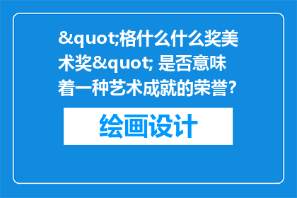 "格什么什么奖美术奖" 是否意味着一种艺术成就的荣誉？