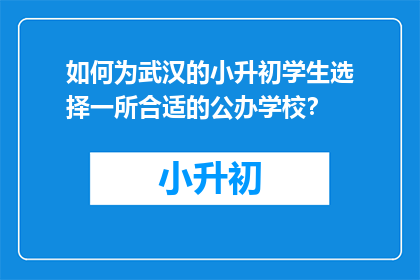 如何为武汉的小升初学生选择一所合适的公办学校？