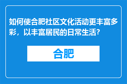 如何使合肥社区文化活动更丰富多彩，以丰富居民的日常生活？