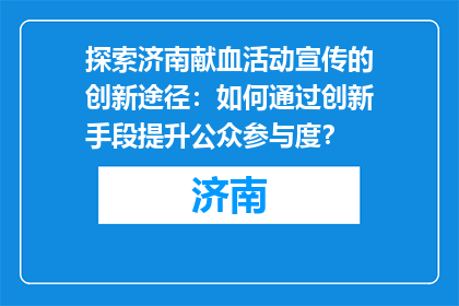 探索济南献血活动宣传的创新途径：如何通过创新手段提升公众参与度？