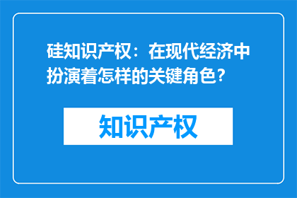 硅知识产权：在现代经济中扮演着怎样的关键角色？