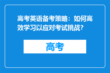 高考英语备考策略：如何高效学习以应对考试挑战？