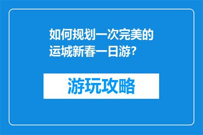 如何规划一次完美的运城新春一日游？