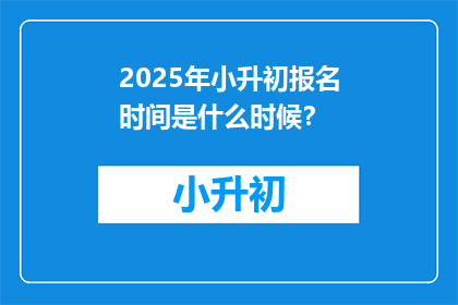 2025年小升初报名时间是什么时候？