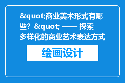 "商业美术形式有哪些？" —— 探索多样化的商业艺术表达方式