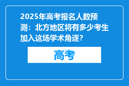 2025年高考报名人数预测：北方地区将有多少考生加入这场学术角逐？