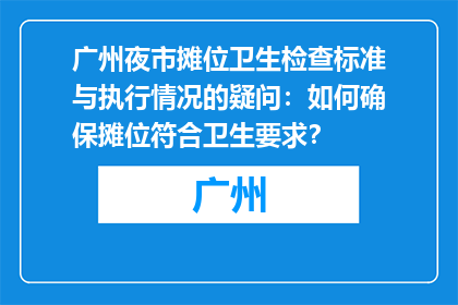 广州夜市摊位卫生检查标准与执行情况的疑问：如何确保摊位符合卫生要求？