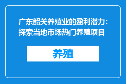 广东韶关养殖业的盈利潜力：探索当地市场热门养殖项目
