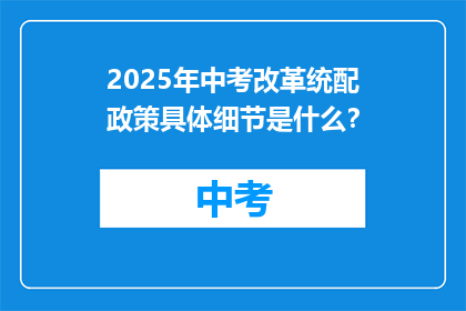 2025年中考改革统配政策具体细节是什么？