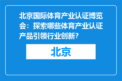 北京国际体育产业认证博览会：探索哪些体育产业认证产品引领行业创新？